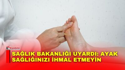 Sağlık Bakanlığı, ayak sağlığının korunmasına yönelik günlük bakım ve hijyen