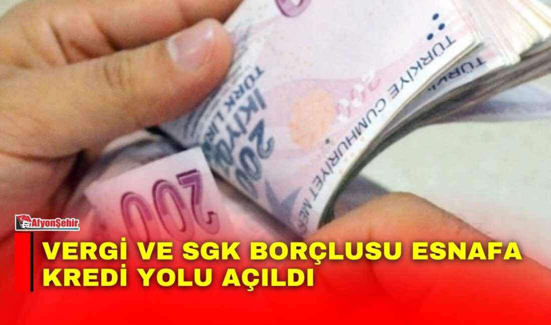 Vergi ve SGK borçları nedeniyle kredi imkanlarından yararlanamayan esnaf ve