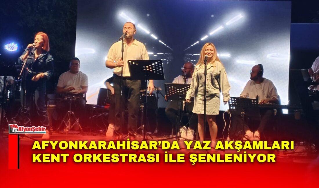 Afyonkarahisar Belediyesi Kent Orkestrası tarafından düzenlenen “Yaz Akşamları Konserleri” vatandaşlara