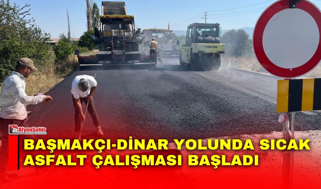 Başmakçı-Dinar yolunda sıcak asfalt çalışması başladı AK Parti Afyonkarahisar Milletvekili Ali Özkaya, Başmakçı-Dinar arasındaki yolda sıcak