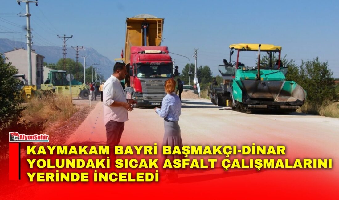 Başmakçı Kaymakamı Merve Bayri, Karayolları 13. Bölge Müdürlüğü tarafından başlatılan