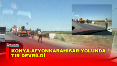 Konya-Afyonkarahisar istikametinde meydana gelen trafik kazasında bir TIR devrildi.