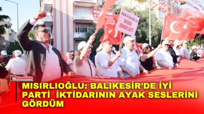 İYİ Parti İl Başkanı Mısırlıoğlu, Balıkesir’de düzenlenen ‘İhanete Karşı Bayrak