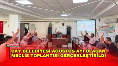 Çay Belediyesi’nin 2026 yılı Ağustos ayı olağan meclis toplantısı, Belediye
