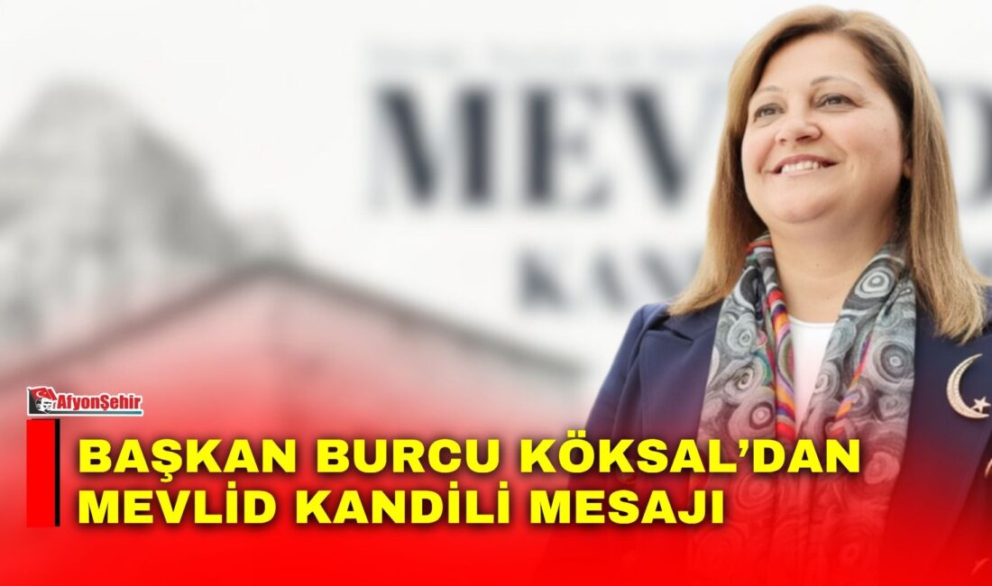 Afyonkarahisar Belediye Başkanı Burcu Köksal, Mevlid Kandili dolayısıyla yayımladığı mesajında,