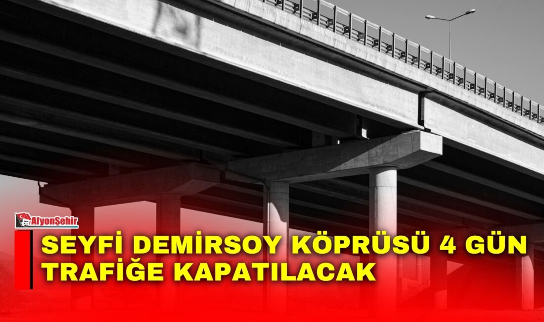 Seyfi Demirsoy Köprüsü 4 gün trafiğe kapatılacak Afyonkarahisar Belediyesi, Seyfi Demirsoy Caddesi ile Meryem Betül Çavdar Caddesi’ni