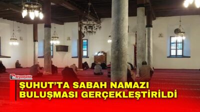 Afyonkarahisar’ın Şuhut ilçesinde ki Ulu Camii’nde düzenlenen Sabah Namazı Buluşması,