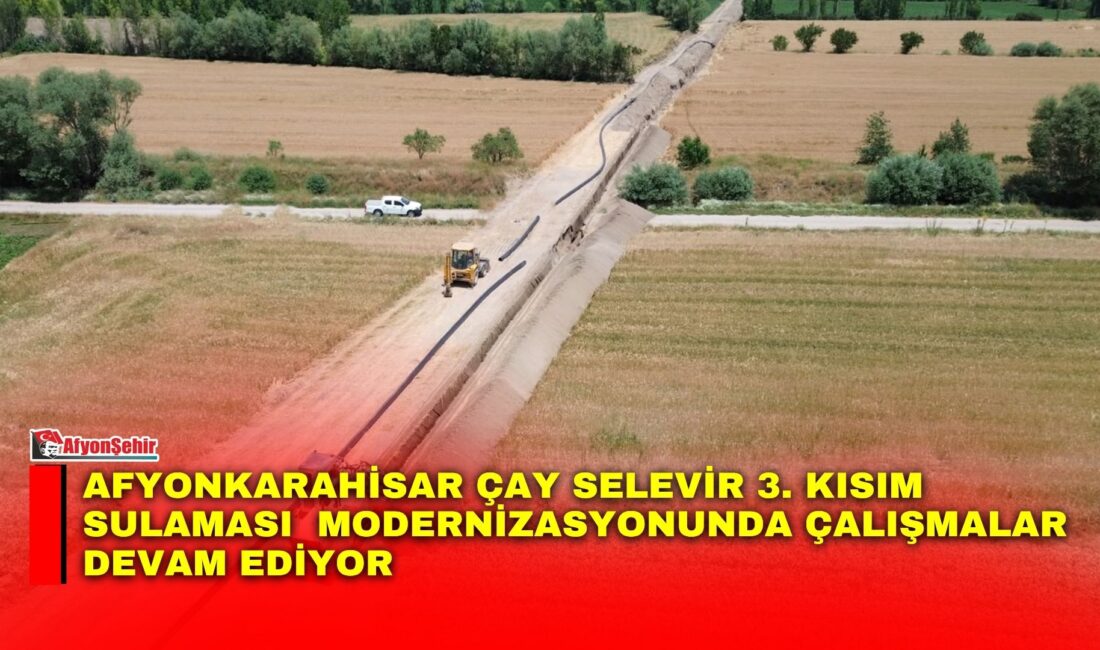 Afyonkarahisar Çay Selevir 3. kısım sulaması modernizasyonunda çalışmalar devam ediyor Tarım ve Orman Bakanlığı Devlet Su İşleri (DSİ) Genel Müdürlüğü;
