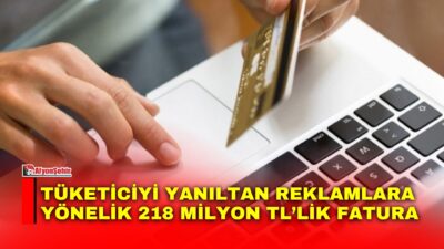 Ticaret Bakanlığı Reklam Kurulu, aldatıcı reklam ve haksız ticari uygulamalara
