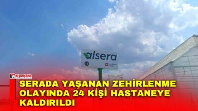 Afyonkarahisar’da ilaçlama yapılan domates serasında zehirlenerek hastaneye kaldırılanların sayısı 24’e