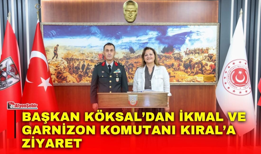 Afyonkarahisar Belediye Başkanı Burcu Köksal, kentte İkmal ve Garnizon Komutanlığı