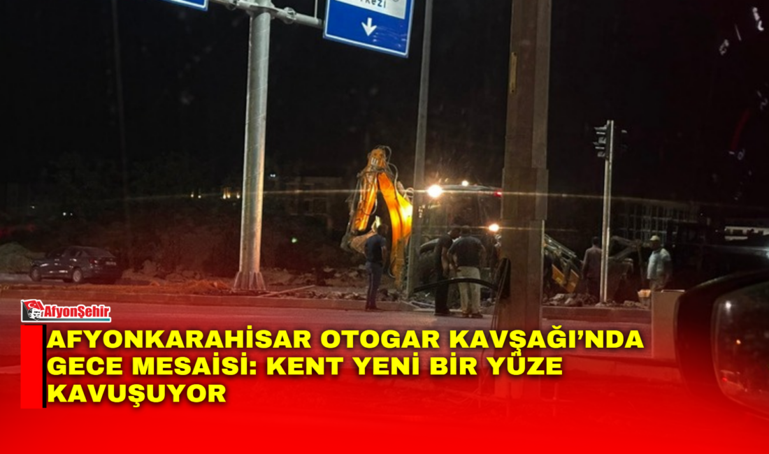 Afyonkarahisar Otogar Kavşağı’nda Gece Mesaisi: Kent Yeni Bir Yüze Kavuşuyo Afyonkarahisar Belediyesi, şehir içi ulaşım konforunu artırmak ve kavşak noktalarındaki