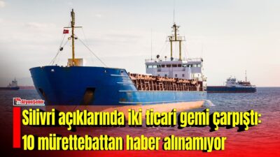 Silivri açıklarında iki Türk bayraklı ticari geminin çarpışması sonucu 10