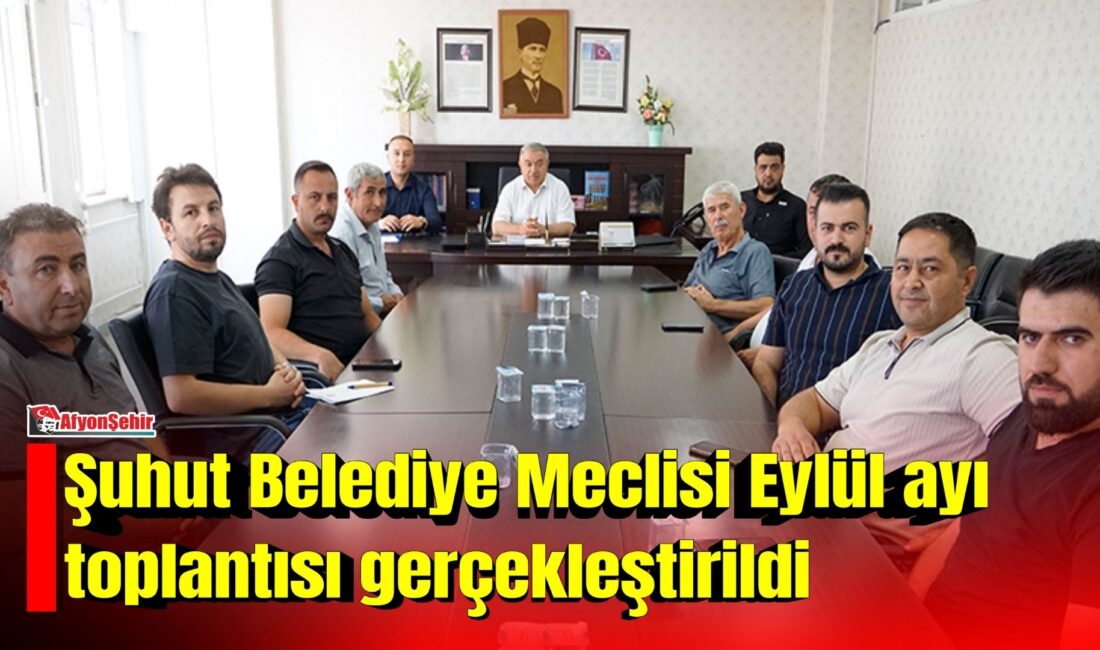 Şuhut Belediye Meclisi’nin eylül ayı olağan toplantısında ilçenin gelişimine katkı