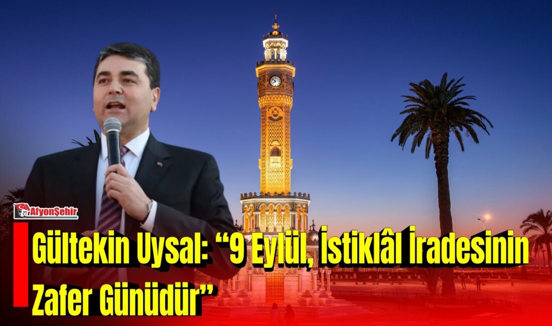 Demokrat Parti Genel Başkanı Gültekin Uysal, İzmir’in düşman işgalinden kurtuluşunun
