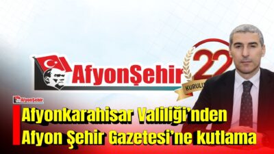 Afyonkarahisar Valiliği, Afyon Şehir Gazetesi’nin yayın hayatındaki 22. yılına girmesi dolayısıyla kutlama mesajı