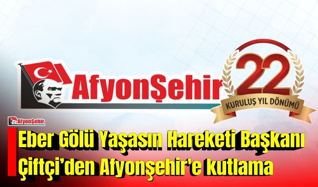 Eber Gölü Yaşasın Hareketi Başkanı Ekrem Önder Çiftçi, Afyon Şehir Gazetesi’nin kuruluşunun 22. yıl