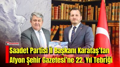 Saadet Partisi Afyonkarahisar İl Başkanı Beytullah Karataş, Afyon Şehir Gazetesi’nin