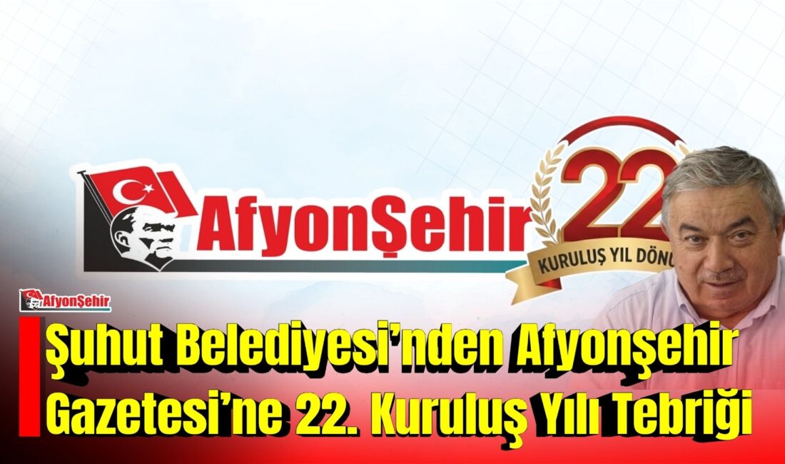 Şuhut Belediye Başkanı Muhittin Özaskın, Afyonşehir Gazetesi’nin 22. kuruluş yıl