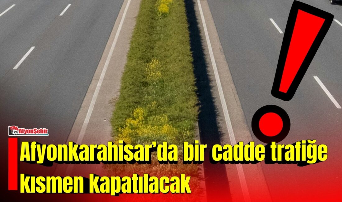 Afyonkarahisar’da bir cadde trafiğe kısmen kapatılacak Afyonkarahisar Belediyesi, Muhsin Yazıcıoğlu Bulvarı’nda gerçekleştirilecek orta refüj çalışması nedeniyle