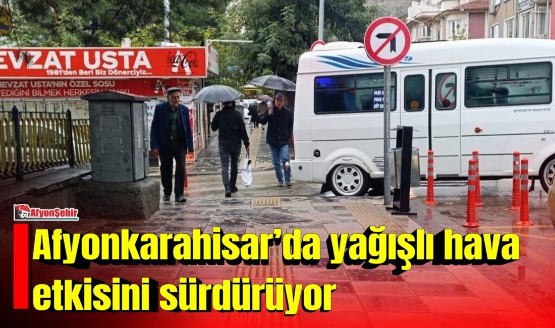 Afyonkarahisar yeni haftaya serin ve yağışlı bir hava başlarken, yağışla