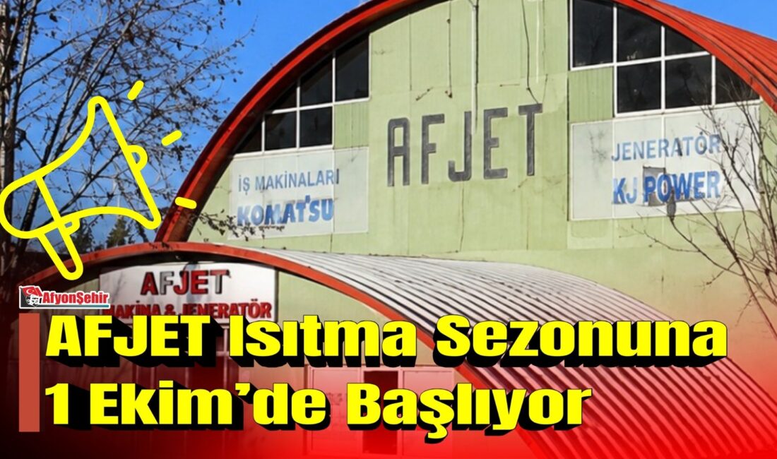 Afyonkarahisar’da 15 Ekim olarak planlanan AFJET ısıtma sezonu, mevsim şartları