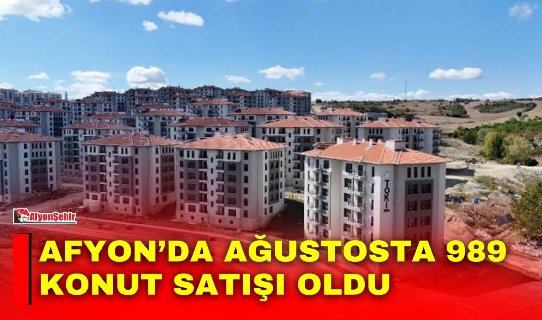 Afyon’da ağustosta 989 konut satışı oldu TÜİK’in Ağustos 2026 Konut ve İş Yeri Satış İstatistikleri’ne göre