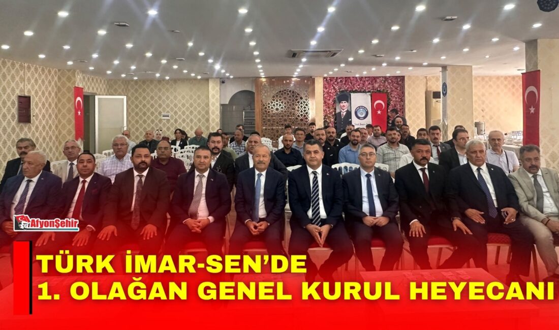 Türk İmar-Sen Afyonkarahisar Şubesi, 1. Olağan Genel Kurulu’nu büyük bir