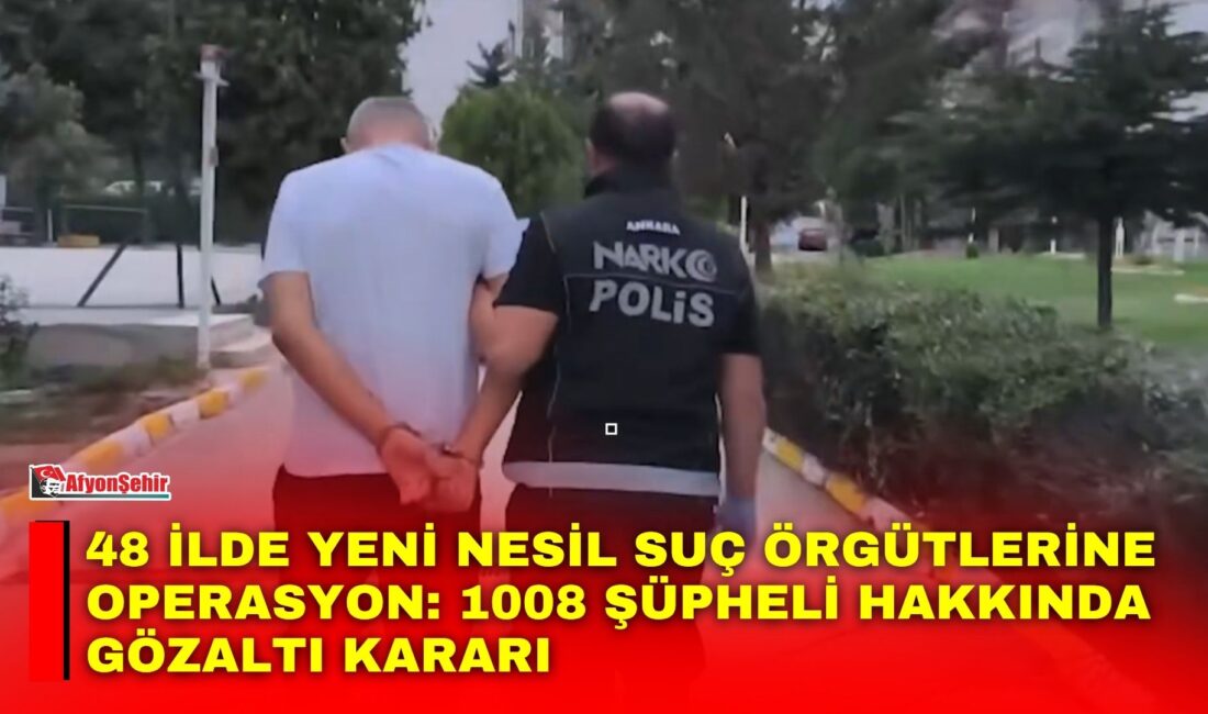 İçişleri Bakanlığı, 48 ilde “Yeni Nesil Suç Örgütleri”ne yönelik operasyon