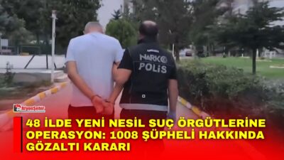 İçişleri Bakanlığı, 48 ilde “Yeni Nesil Suç Örgütleri”ne yönelik operasyon