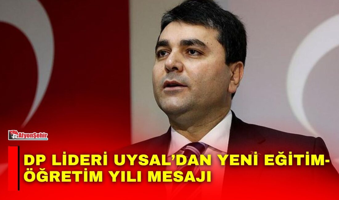 Demokrat Parti Genel Başkanı Gültekin Uysal, 2026-2027 eğitim-öğretim yılının başlaması