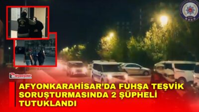 Afyonkarahisar’da Emniyet Müdürlüğü ekiplerince “fuhşa teşvik, aracılık veya zorlama” suçu