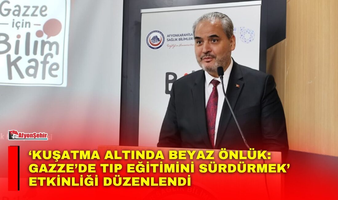 Afyonkarahisar Sağlık Bilimleri Üniversitesi’nde düzenlenen “Gazze İçin Bilim Kafe” programında,