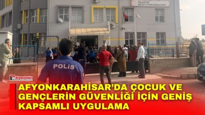 Afyonkarahisar Emniyet Müdürlüğü ekiplerince, çocuk ve gençlerin eğitim ortamını huzur