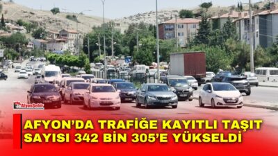 Afyonkarahisar’da temmuz ayında 339 bin 469 olan trafiğe kayıtlı toplam