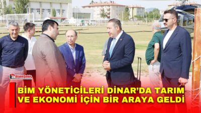 BİM yöneticileri, Dinar’da tarımsal üretim ve ilçe ekonomisine katkı sağlayabilecek