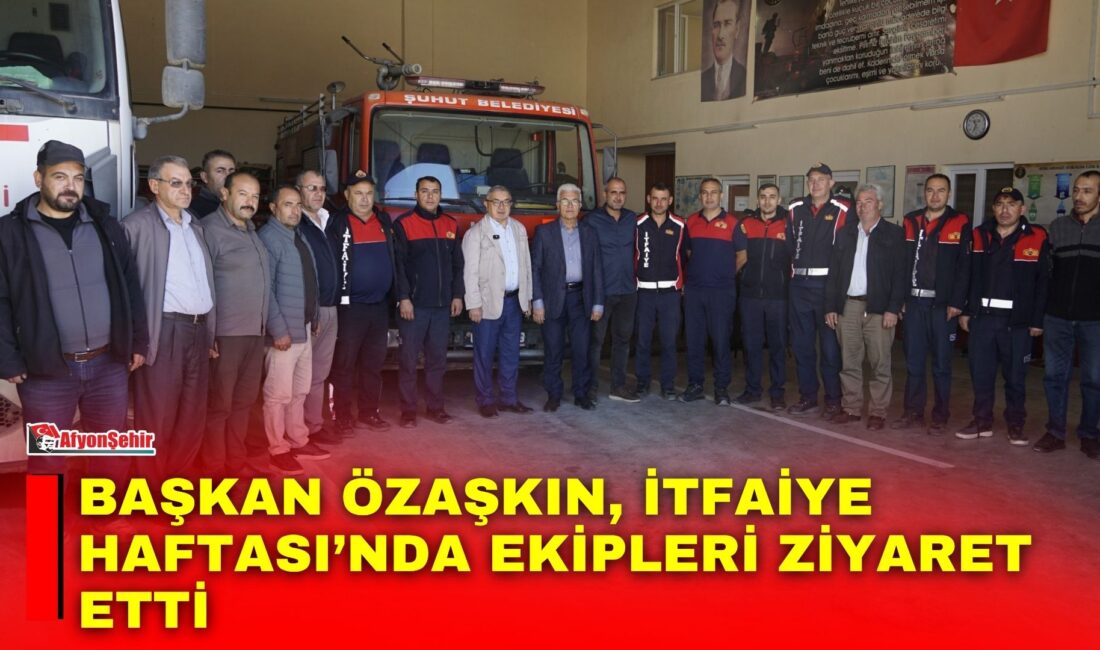 Şuhut Belediye Başkanı Muhittin Özaşkın, İtfaiye Haftası dolayısıyla İtfaiye Müdürlüğü