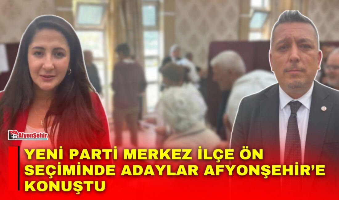 Yeni Parti Afyonkarahisar Merkez İlçe Başkanlığı ön seçiminde adaylar Hasan