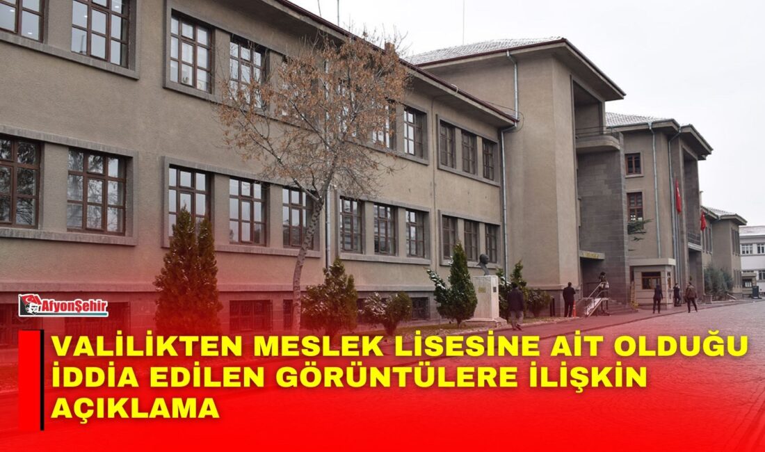 Valilikten Meslek Lisesine Ait Olduğu İddia Edilen Görüntülere İlişkin Açıklama Bazı basın yayın organları ve sosyal medya platformlarında, Afyonkarahisar’da bir