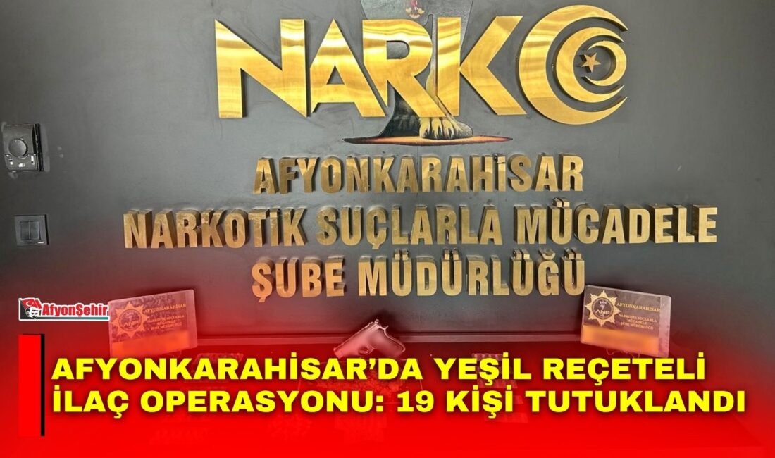 Afyonkarahisar’da yeşil reçeteli ilaç operasyonu: 19 kişi tutuklandı Afyonkarahisar Emniyet Müdürlüğü ekiplerince, uyuşturucu maddelere alternatif olarak kullanılan yeşil
