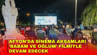 Afyonkarahisar Belediyesi tarafından düzenlenen Açık Hava Sinema Akşamları, “Babam ve