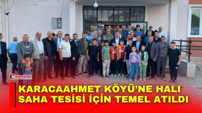 Afyonkarahisar’ın İhsaniye ilçesine bağlı Karacaahmet Köyü’ne kazandırılacak halı saha tesisinin