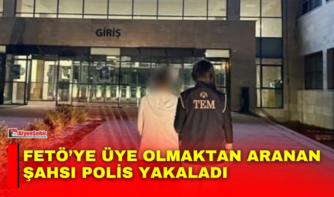 Afyonkarahisar’da Fetullahçı Terör Örgütüne üye olmak suçundan hapis cezasıyla aranan
