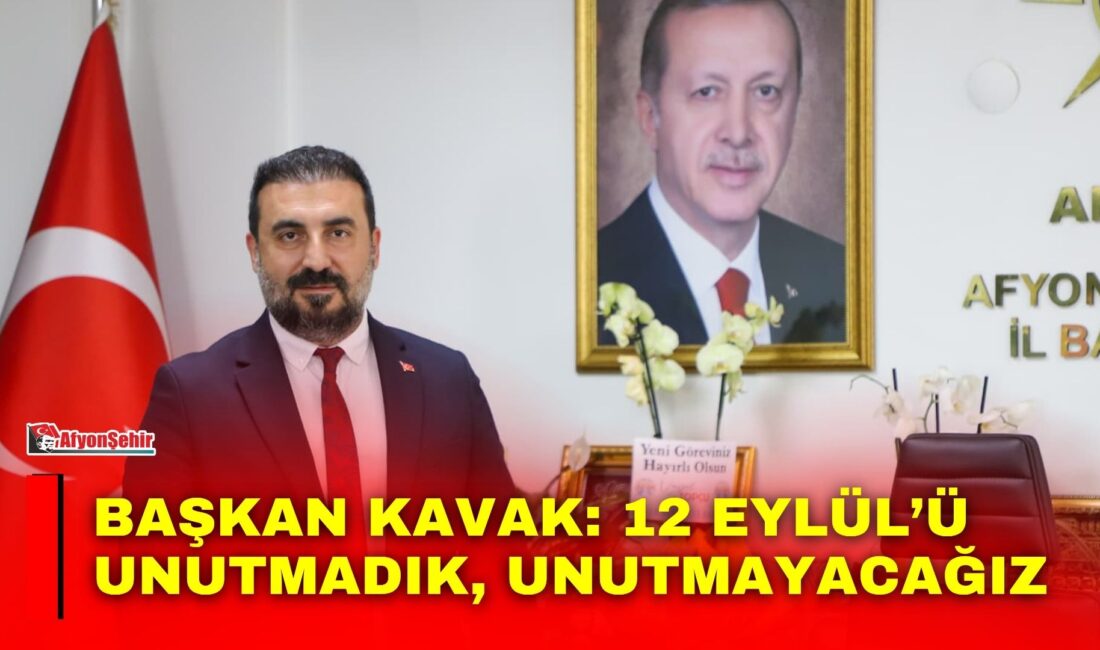 AK Parti Afyonkarahisar İl Başkanı Dr. Özgür Kavak, 12 Eylül