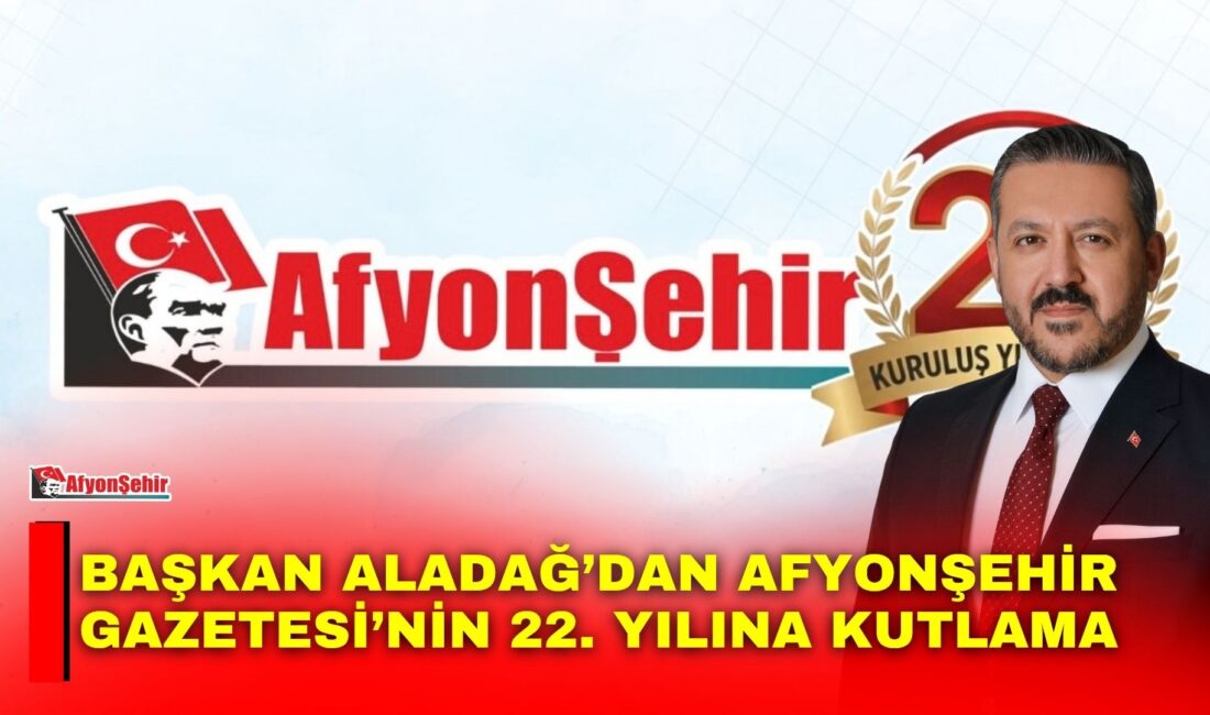 Anahtar Parti Afyonkarahisar İl Başkanı Üzeyir Aladağ, Afyonşehir Gazetesi’nin 22.