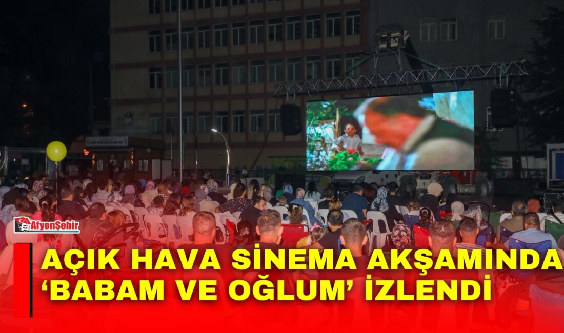 Afyonkarahisar Belediyesi tarafından düzenlenen Açık Hava Sinema Akşamları kapsamında “Babam