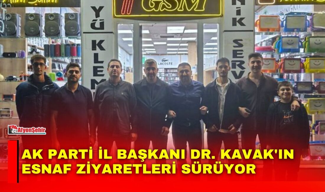 AK Parti Afyon İl Başkanı Dr. Özgür Kavak'ın esnaf ziyaretleri