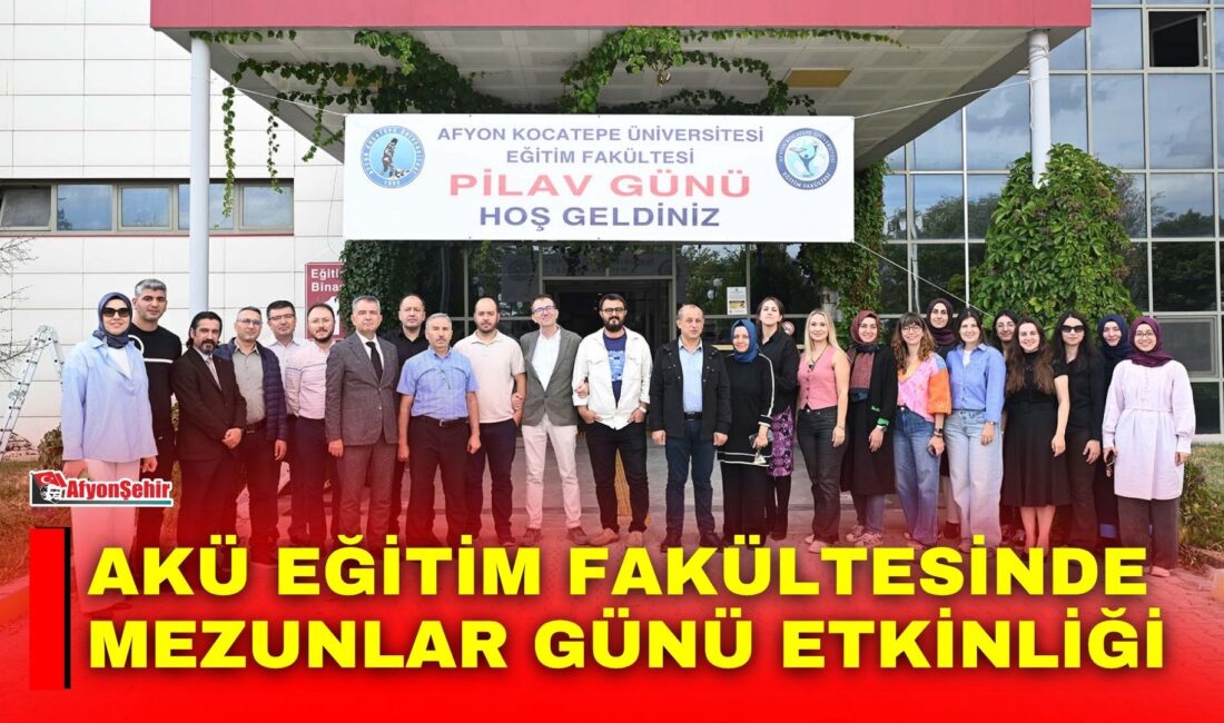 Afyon Kocatepe Üniversitesi (AKÜ) Eğitim Fakültesi tarafından mezunlar ile fakülte