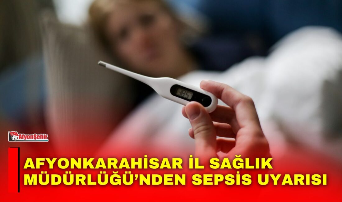 Afyonkarahisar İl Sağlık Müdürlüğü’nden sepsis uyarısı Afyonkarahisar İl Sağlık Müdürlüğü, sepsise karşı vatandaşları bilgilendiren bir paylaşım