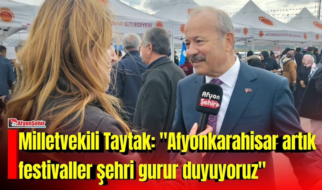 Milletvekili Taytak: “Afyonkarahisar artık festivaller şehri gurur duyuyoruz” MHP Afyonkarahisar Milletvekili Mehmet Taytak, bu yıl 8'incisi düzenlenen Uluslararası